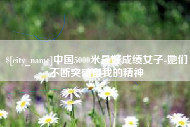 海门中国5000米最好成绩女子-她们不断突破自我的精神