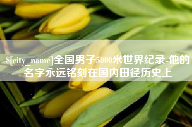 海门全国男子5000米世界纪录-他的名字永远铭刻在国内田径历史上