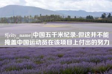 海门中国五千米纪录-但这并不能掩盖中国运动员在该项目上付出的努力