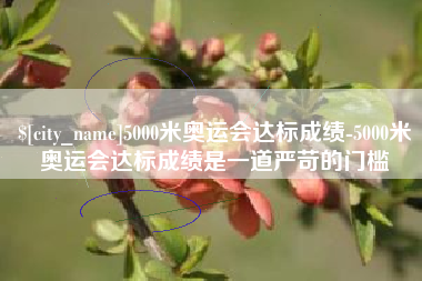 海门5000米奥运会达标成绩-5000米奥运会达标成绩是一道严苛的门槛
