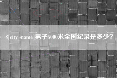 海门男子5000米全国纪录是多少？