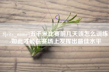 海门五千米比赛前几天该怎么训练-如此才能在赛场上发挥出最佳水平