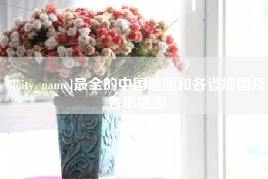 海门最全的中国地图和各省地图及各市地图