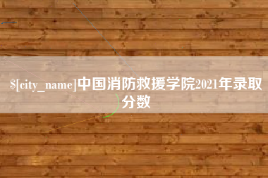 海门中国消防救援学院2021年录取分数