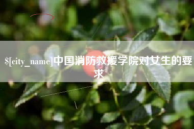 海门中国消防救援学院对女生的要求