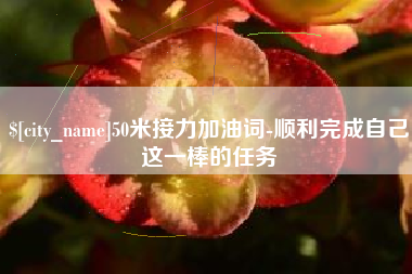 海门50米接力加油词-顺利完成自己这一棒的任务