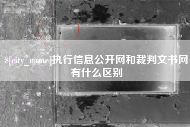 海门执行信息公开网和裁判文书网有什么区别