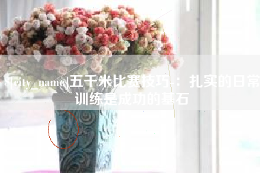 海门五千米比赛技巧-：扎实的日常训练是成功的基石
