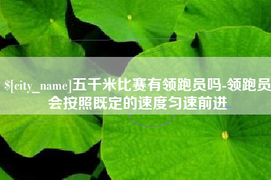 海门五千米比赛有领跑员吗-领跑员会按照既定的速度匀速前进