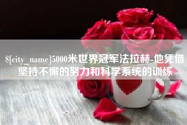 海门5000米世界冠军法拉赫-他凭借坚持不懈的努力和科学系统的训练