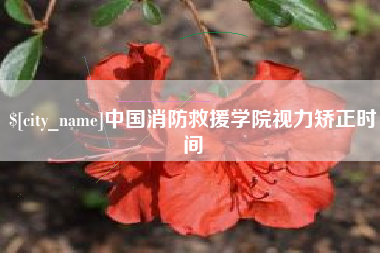 海门中国消防救援学院视力矫正时间