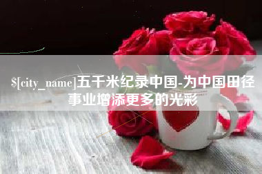 海门五千米纪录中国-为中国田径事业增添更多的光彩