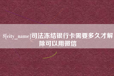 海门司法冻结银行卡需要多久才解除可以用微信