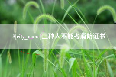 海门三种人不能考消防证书